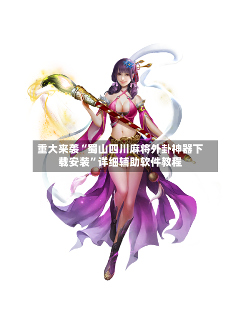 重大来袭“蜀山四川麻将外卦神器下载安装	”详细辅助软件教程-第1张图片
