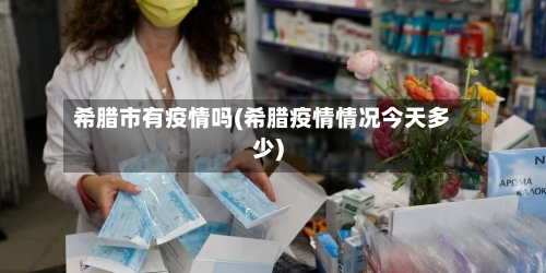 希腊市有疫情吗(希腊疫情情况今天多少)-第2张图片