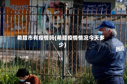 希腊市有疫情吗(希腊疫情情况今天多少)-第1张图片