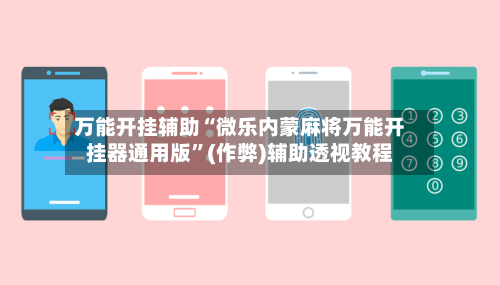 万能开挂辅助“微乐内蒙麻将万能开挂器通用版”(作弊)辅助透视教程-第2张图片