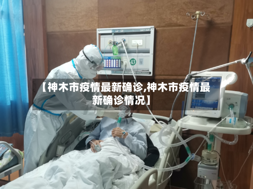 【神木市疫情最新确诊,神木市疫情最新确诊情况】-第1张图片