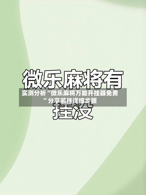 实测分析“微乐麻将万能开挂器免费	”分享装挂详细步骤-第3张图片