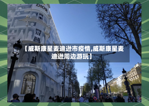 【威斯康星麦迪逊市疫情,威斯康星麦迪逊周边游玩】-第3张图片