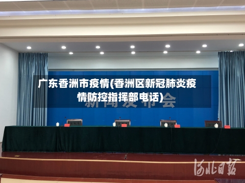 广东香洲市疫情(香洲区新冠肺炎疫情防控指挥部电话)-第1张图片