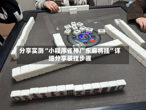 分享实测“小程序雀神广东麻将挂	”详细分享装挂步骤-第1张图片