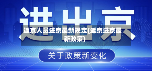 返京人员进京最新规定(返京进京最新政策)-第1张图片