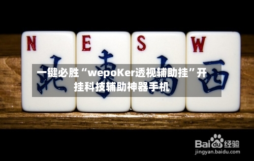 一键必胜“wepoKer透视辅助挂”开挂科技辅助神器手机-第1张图片