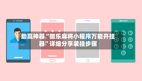 助赢神器“微乐麻将小程序万能开挂器”详细分享装挂步骤-第2张图片