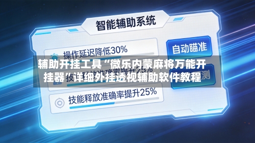辅助开挂工具“微乐内蒙麻将万能开挂器”详细外挂透视辅助软件教程-第2张图片