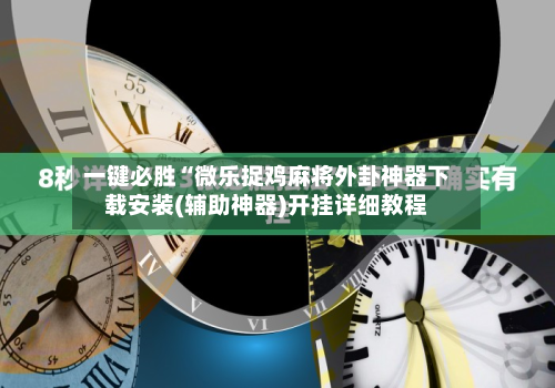一键必胜“微乐捉鸡麻将外卦神器下载安装(辅助神器)开挂详细教程-第2张图片