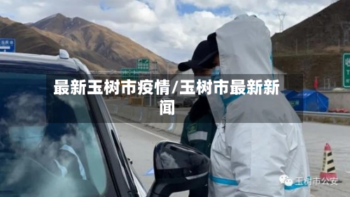 最新玉树市疫情/玉树市最新新闻-第1张图片