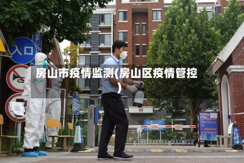 房山市疫情监测(房山区疫情管控)-第2张图片