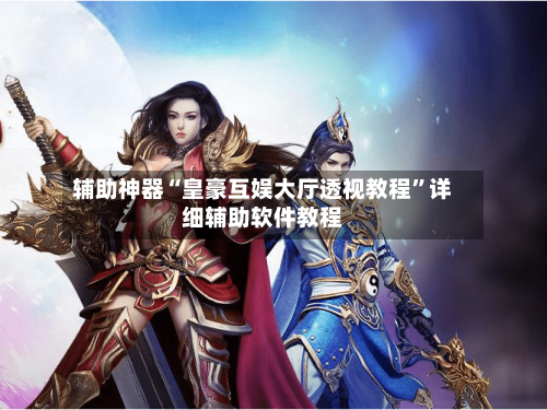 辅助神器“皇豪互娱大厅透视教程”详细辅助软件教程-第1张图片