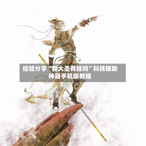 经验分享“新大圣有挂吗”科技辅助神器手机版教程-第1张图片