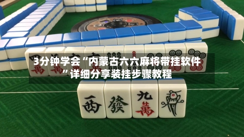 3分钟学会“内蒙古六六麻将带挂软件	”详细分享装挂步骤教程-第1张图片