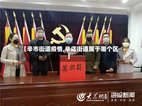 【辛市街道疫情,辛店街道属于哪个区】-第1张图片