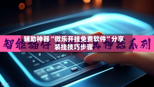 辅助神器“微乐开挂免费软件”分享装挂技巧步骤-第3张图片