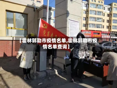 【霍林郭勒市疫情名单,霍林郭勒市疫情名单查询】-第3张图片