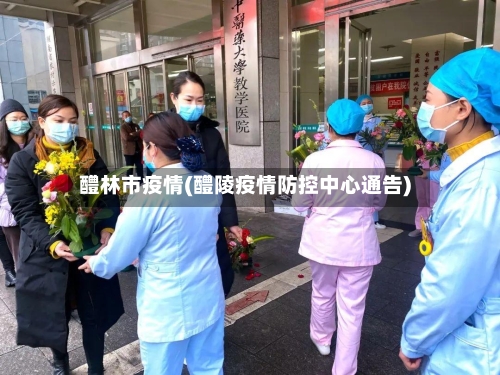 醴林市疫情(醴陵疫情防控中心通告)-第1张图片
