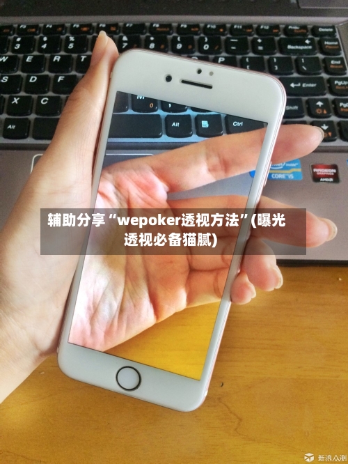 辅助分享“wepoker透视方法	”(曝光透视必备猫腻)-第1张图片