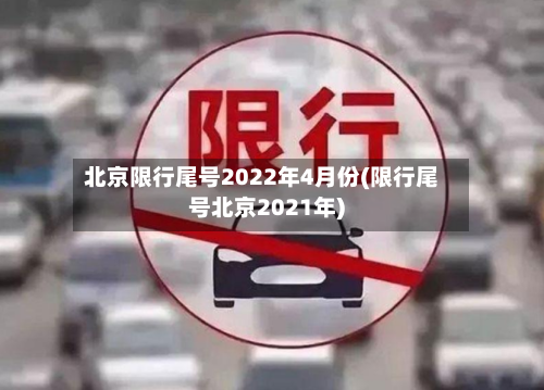 北京限行尾号2022年4月份(限行尾号北京2021年)-第1张图片