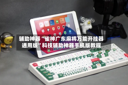 辅助神器“雀神广东麻将万能开挂器通用版”科技辅助神器手机版教程-第1张图片