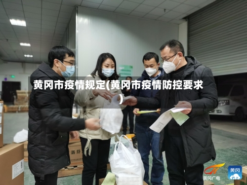 黄冈市疫情规定(黄冈市疫情防控要求)-第1张图片