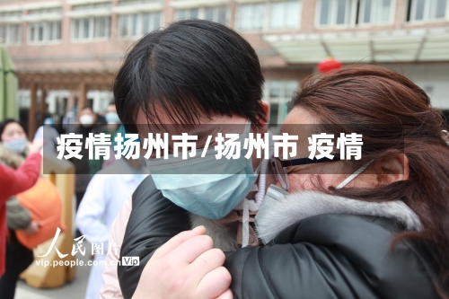 疫情扬州市/扬州市 疫情-第1张图片