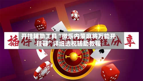 开挂辅助工具“微乐内蒙麻将万能开挂器”详细透视辅助教程-第2张图片