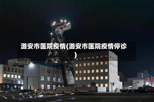 潞安市医院疫情(潞安市医院疫情停诊)-第1张图片