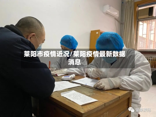 莱阳市疫情近况/莱阳疫情最新数据消息-第1张图片
