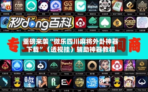重磅来袭“微乐四川麻将外卦神器下载”（透视挂）辅助神器教程-第1张图片