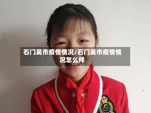石门吴市疫情情况/石门吴市疫情情况怎么样-第2张图片