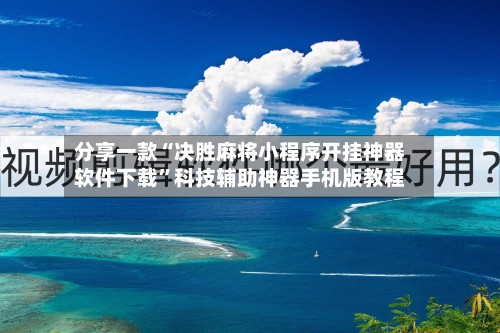 分享一款“决胜麻将小程序开挂神器软件下载	”科技辅助神器手机版教程-第2张图片