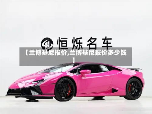 【兰博基尼报价,兰博基尼报价多少钱】-第1张图片