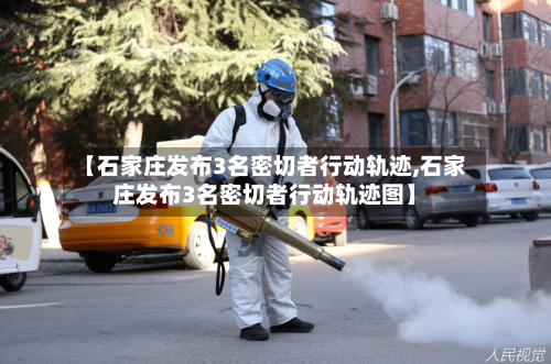 【石家庄发布3名密切者行动轨迹,石家庄发布3名密切者行动轨迹图】-第1张图片