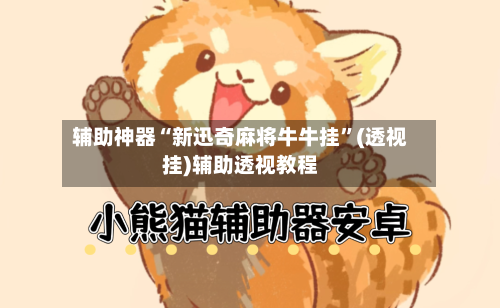 辅助神器“新迅奇麻将牛牛挂”(透视挂)辅助透视教程-第1张图片