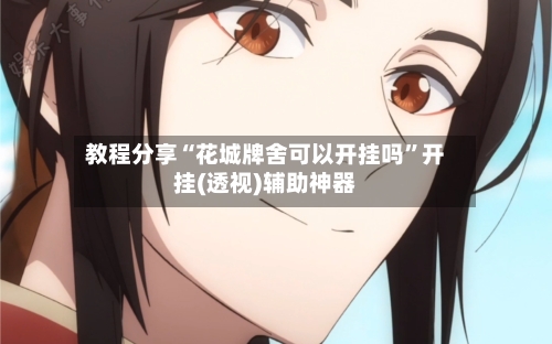 教程分享“花城牌舍可以开挂吗”开挂(透视)辅助神器-第1张图片