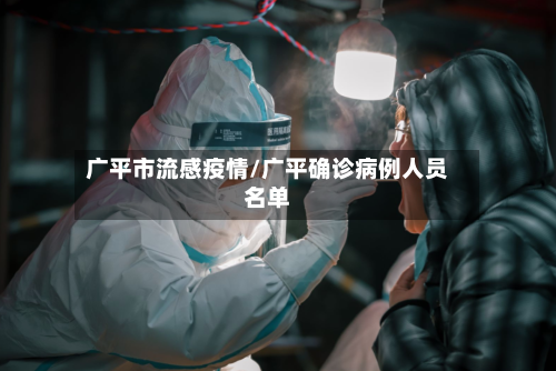 广平市流感疫情/广平确诊病例人员名单-第1张图片