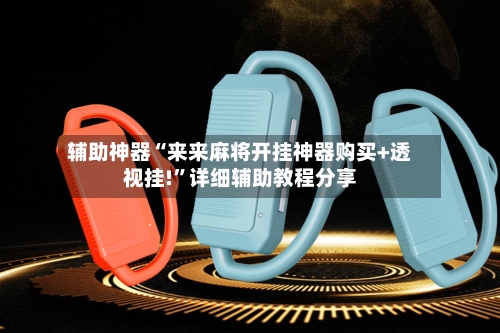 辅助神器“来来麻将开挂神器购买+透视挂!	”详细辅助教程分享-第2张图片
