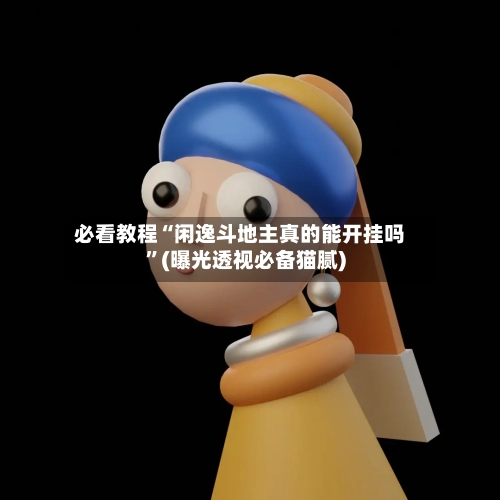 必看教程“闲逸斗地主真的能开挂吗	”(曝光透视必备猫腻)-第2张图片
