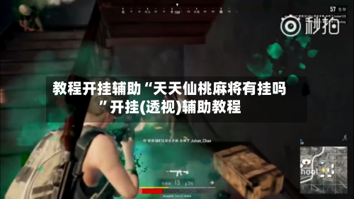 教程开挂辅助“天天仙桃麻将有挂吗”开挂(透视)辅助教程-第1张图片