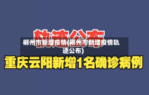 郴州市新增疫情(郴州市新增疫情轨迹公布)-第1张图片