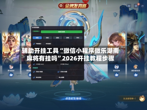 辅助开挂工具“微信小程序微乐湖南麻将有挂吗”2026开挂教程步骤-第1张图片