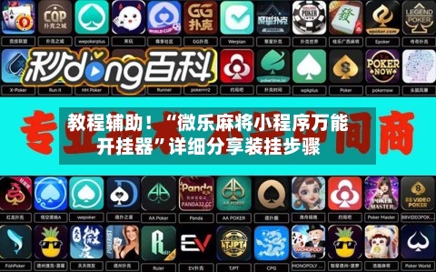 教程辅助！“微乐麻将小程序万能开挂器	”详细分享装挂步骤-第1张图片