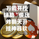 万能开挂辅助“快玩炸翻天开挂神器软件下载”其实确实有挂-第1张图片