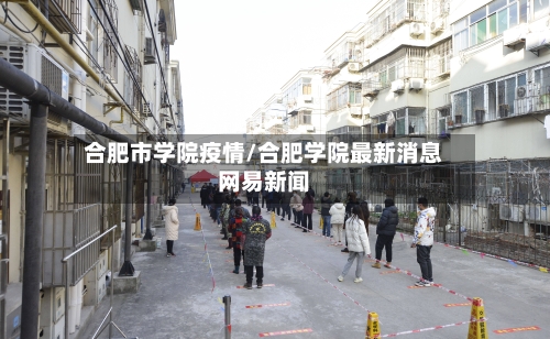 合肥市学院疫情/合肥学院最新消息网易新闻-第2张图片