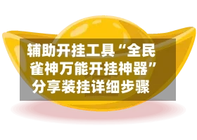 辅助开挂工具“全民雀神万能开挂神器”分享装挂详细步骤-第1张图片