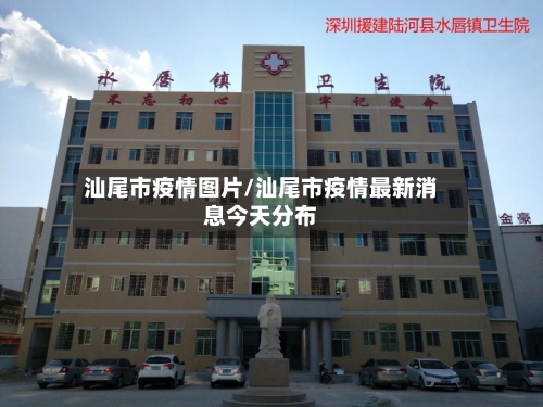 汕尾市疫情图片/汕尾市疫情最新消息今天分布-第1张图片