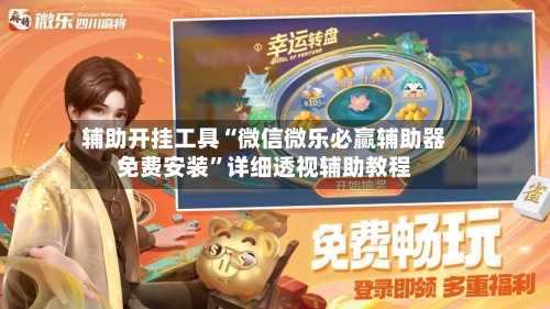 辅助开挂工具“微信微乐必赢辅助器免费安装”详细透视辅助教程-第2张图片